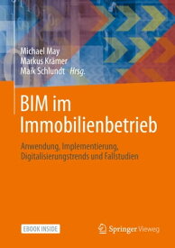 BIM im Immobilienbetrieb Anwendung, Implementierung, Digitalisierungstrends und Fallstudien【電子書籍】
