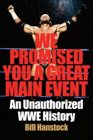 We Promised You a Great Main Event An Unauthorized WWE History【電子書籍】[ Bill Hanstock ]
