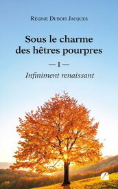 Sous le charme des h?tres pourpres Tome 1 : Infiniment renaissant【電子書籍】[ R?gine Dubois Jacques ]