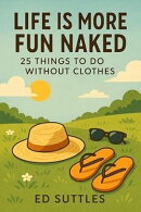 Life is More fun Naked: 25 Things to do without Clothes