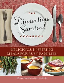 The Dinnertime Survival Cookbook Delicious, Inspiring Meals for Busy Families【電子書籍】[ Debra Ponzek ]