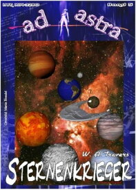 AD ASTRA 005: Sternenkrieger ≫Die Erde beherrscht das Universum - und die Sternenkrieger sollen das ?ndern!≪【電子書籍】[ W. A. Travers ]