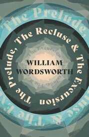 The Prelude, The Recluse & The Excursion【電子書籍】[ William Wordsworth ]
