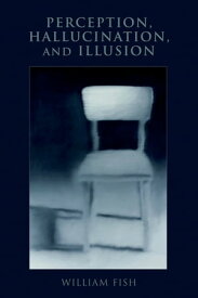 Perception, Hallucination, and Illusion【電子書籍】[ William Fish ]