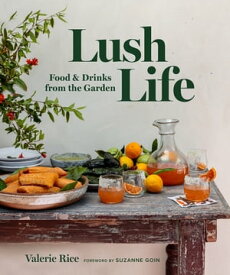 Lush Life Food & Drinks from the Garden【電子書籍】[ Valerie Rice ]
