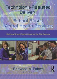 Technology-Assisted Delivery of School Based Mental Health Services Defining School Social Work for the 21st Century【電子書籍】[ Bhavna Pahwa ]