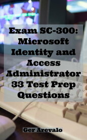Exam SC-300: Microsoft Identity and Access Administrator 33 Test Prep Questions【電子書籍】[ Ger Arevalo ]