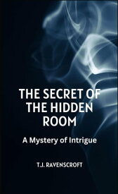 The Secret of the Hidden Room A Mystery of Intrigue【電子書籍】[ T.J. Ravenscroft ]