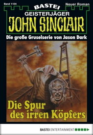 John Sinclair 1104 Die Spur des irren K?pfers【電子書籍】[ Jason Dark ]