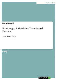 Brevi saggi di Metafisica, Teoretica ed Estetica Anni 2007 - 2011【電子書籍】[ Luca Magni ]