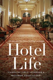 Hotel Life The Story of a Place Where Anything Can Happen【電子書籍】[ Caroline Field Levander ]