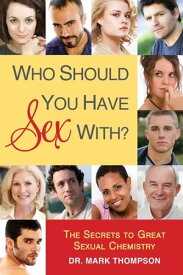 Who Should You Have Sex With? The Secrets to Great Sexual Chemistry【電子書籍】[ Mark Thompson ]