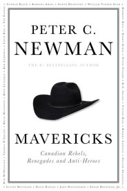 Mavericks Canadian Rebels, Renegades and Anti-Heroes【電子書籍】[ Peter C. Newman ]