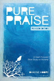Pure Praise (Revised) A Heart-Focused Bible Study on Worship【電子書籍】[ Moore ]
