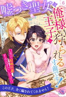 嘘つき聖女は俺様王子に狩られる寸前です！　口先で結婚回避するはずでしたが！？【６】