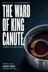 The Ward of King Canute A Romance of the Danish Conquest【電子書籍】[ Ottilie A. Liljencrantz ]