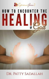 How to Encounter the HEALING of God【電子書籍】[ Patty Sadallah ]