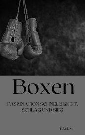 Boxen Faszination Schnelligkeit, Schlag und Sieg【電子書籍】[ Paul M. ]