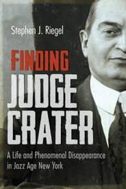 Finding Judge Crater A Life and Phenomenal Disappearance in Jazz Age New York【電子書籍】[ Stephen J. Riegel ]