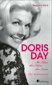 Doris Day. Ihr Leben, ihre Filme, ihre Lieder Biografie【電子書籍】[ Bettina Uhlich ]