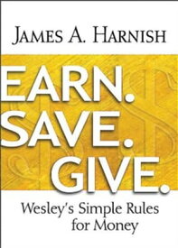 Earn. Save. Give. Wesley's Simple Rules for Money【電子書籍】[ James A. Harnish ]
