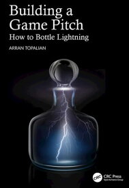 Building a Game Pitch How to Bottle Lightning【電子書籍】[ Arran Topalian ]