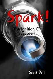 Spark! : (The Ignition of Success.)【電子書籍】[ Mr Scott Bell ]