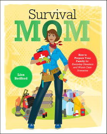 Survival Mom How to Prepare Your Family for Everyday Disasters and Worst-Case Scenarios【電子書籍】[ Lisa Bedford ]