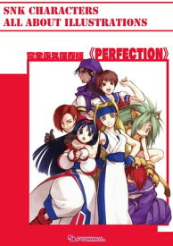 完全永久保存版 ＜PERFECTION＞ SNK CHARACTERS ALL ABOUT Illustrations【電子書籍】[ SNK ]