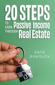 20 Steps to Earn Passive Income Through Real Estate【電子書籍】[ Kate Sokolov ]