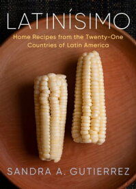 Latin?simo Home Recipes from the Twenty-One Countries of Latin America: A Cookbook【電子書籍】[ Sandra A. Gutierrez ]