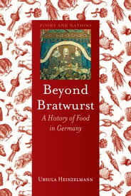 Beyond Bratwurst A History of Food in Germany【電子書籍】[ Ursula Heinzelmann ]