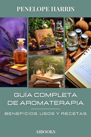 Gu?a completa de aromaterapia Beneficios, usos y recetas【電子書籍】[ Penelope Harris ]