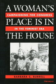 A Woman's Place Is in the House Campaigning for Congress in the Feminist Era【電子書籍】[ Barbara Burrell ]