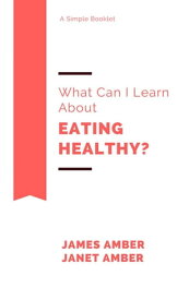 What Can I Learn About Healthy Eating?【電子書籍】[ James Amber ]