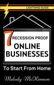 7 Recession Proof Online Businesses to Start From Home【電子書籍】[ Melody McKinnon ]