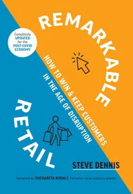 Remarkable Retail How to Win and Keep Customers in the Age of Disruption【電子書籍】[ Steve Dennis ]