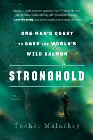 Stronghold One Man's Quest to Save the World's Wild Salmon【電子書籍】[ Tucker Malarkey ]