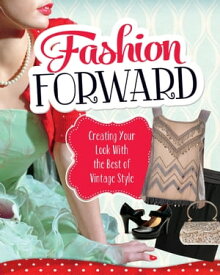 Fashion Forward Creating Your Look With the Best of Vintage Style【電子書籍】[ Lori Luster ]