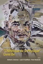 Fundamental Physics At The Vigier Centenary: "L'heretique De La Physique" Lives On【電子書籍】[ Richard L Amoroso ]