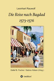 Die Reise nach Bagdad 1573-1576【電子書籍】[ Leonhart Rauwolf ]