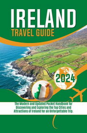Ireland Travel Guide 2024 The Modern and Updated Pocket Handbook for Discovering and Exploring the Top Cities and Attractions of Ireland for an Unforgettable Trip【電子書籍】[ Rex M. Jason ]