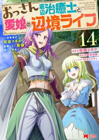 おっさん底辺治癒士と愛娘の辺境ライフ〜中年男が回復スキルに覚醒して、英雄へ成り上がる〜（コミック） ： 14【電子書籍】[ 空賀ミガク ]