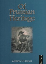 Of Prussian Heritage【電子書籍】[ Christa Unnasch ]