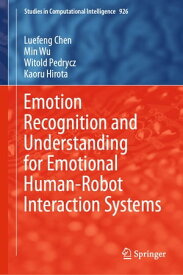 Emotion Recognition and Understanding for Emotional Human-Robot Interaction Systems【電子書籍】[ Luefeng Chen ]