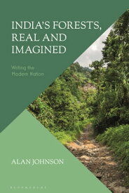 India's Forests, Real and Imagined Writing the Modern Nation【電子書籍】[ Alan Johnson ]
