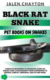 BLACK RAT SNAKE PET BOOKS ON SNAKES Complete Beginners To Advanced Guide On Snakes Care & Management From Ownership To Feeding, Habitat, Breeding, Health And more.【電子書籍】[ jalen chayton ]