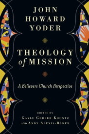 Theology of Mission A Believers Church Perspective【電子書籍】[ John Howard Yoder ]