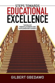Steps Towards Educational Excellence The Role of Parents,Students and Supplementary Schools【電子書籍】[ Gilbert Gbedawo ]