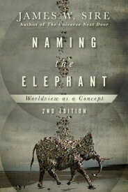 Naming the Elephant Worldview as a Concept【電子書籍】[ James W. Sire ]